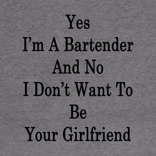 Yes I'm A Bartender And No I Don't Want To Be Your Girlfriend by supernova23